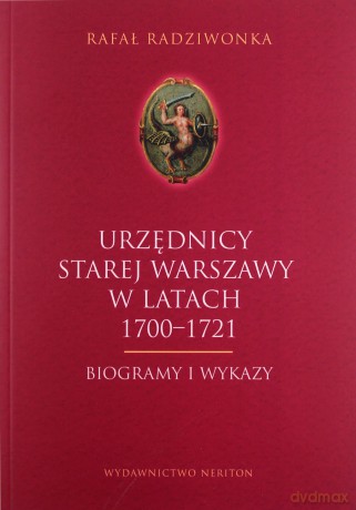 Urzędnicy Starej Warszawy 1700-1721. Biogrammy - Rafał Rdziwonka [KSIĄŻKA]