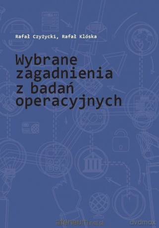 Wybrane zagadnienia z badań operacyjnych - Rafał Czyżycki, Rafał Klóska [KSIĄŻKA]
