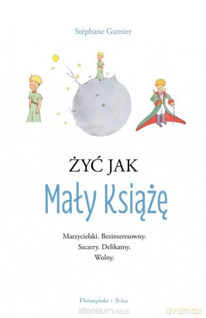 Żyć jak Mały Książę - Stphane Garnier, Adriana Celińska [KSIĄŻKA]