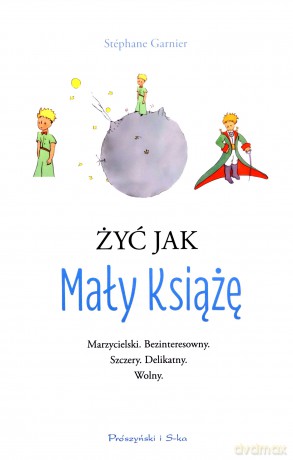 Żyć jak Mały Książę - Stphane Garnier, Adriana Celińska [KSIĄŻKA]