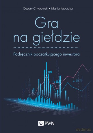 Gra na giełdzie. Podręcznik początkującego inwestora - Cezary Chybowski, Marta Kubacka [KSIĄŻKA]