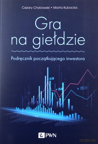 Gra na giełdzie. Podręcznik początkującego inwestora - Cezary Chybowski, Marta Kubacka [KSIĄŻKA]