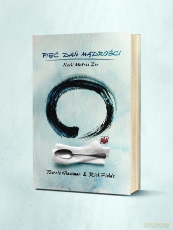Pięć Dań Mądrości. Nauki Mistrza Zen - Bernie Glassman, Rick Fields [KSIĄŻKA]
