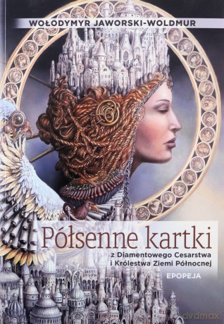 Półsenne kartki z Diamentowego Cesarstwa i Królestwa Ziemi Północnej Epopeja - Wołodymyr Jaworski-Woldmur [KSIĄŻKA]