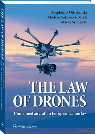 The law of drones. Unmanned aircraft in European Union law - Magdalena Ostrihansky, Marlena Sakowska-Baryła, Maciej Szmigiero [KSIĄŻKA]