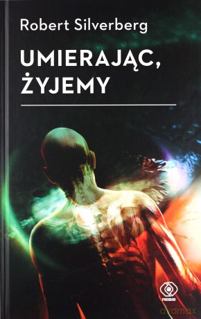 Umierając, żyjemy - Robert Silverberg [KSIĄŻKA]
