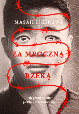 Za mroczną rzeką. Jak przetrwałem piekło Korei Północnej (pocket) - Masaji Ishikawa [KSIĄŻKA]