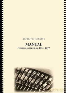 Manuał. Felietony i szkice z lat 2013-2019 - Krzysztof Siwczyk [KSIĄŻKA]