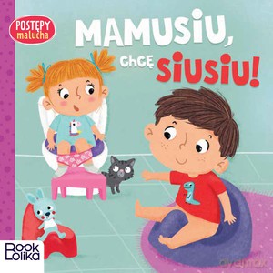Postępy malucha. Mamusiu, chcę siusiu! - Paulina Chmurska, Agnieszka Matz [KSIĄŻKA]