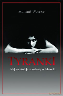 Tyranki Najokrutniejsze Kobiety W Historii - Helmut Werner [KSIĄŻKA]