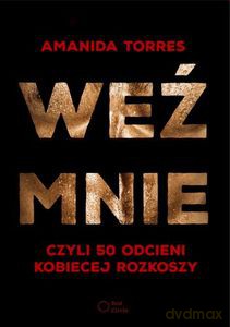 Weź mnie, czyli 50 odcieni kobiecej rozkoszy - Amanida Torres [KSIĄŻKA]