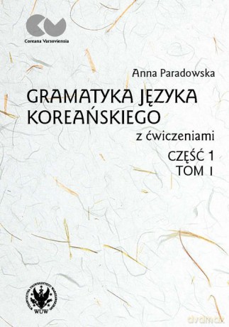 Gramatyka języka koreańskiego z ćwiczeniami Część 1 (Tom 1) - Anna Paradowska [KSIĄŻKA]