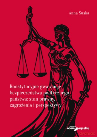Konstytucyjne gwarancje bezpieczeństwa politycznego państwa stan prawny, zagrożenia i perspektywy - Anna Suska [KSIĄŻKA]