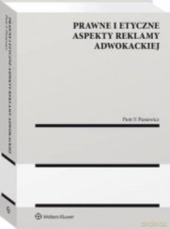 Prawne i etyczne aspekty reklamy adwokackiej - Piotr F. Piesiewicz [KSIĄŻKA]