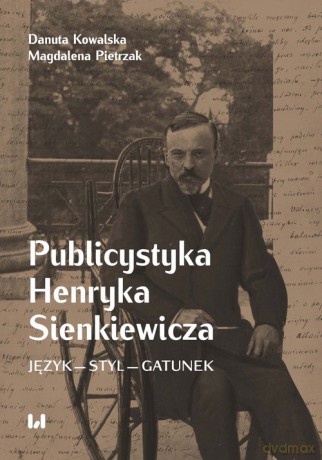 Publicystyka Henryka Sienkiewicza - Danuta Kowalska, Magdalena Pietrzak [KSIĄŻKA]
