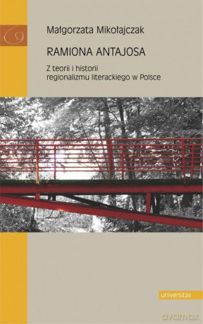 Ramiona Antajosa Z teorii i historii regionalizmu literackiego w Polsce - Małgorzata Mikołajczak [KSIĄŻKA]