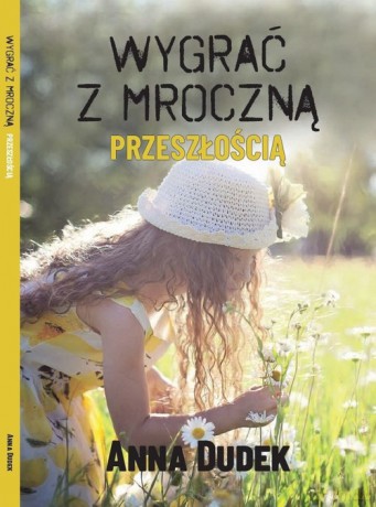 Wygrać z mroczną przeszłością - Anna Dudek [KSIĄŻKA]