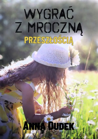Wygrać z mroczną przeszłością - Anna Dudek [KSIĄŻKA]