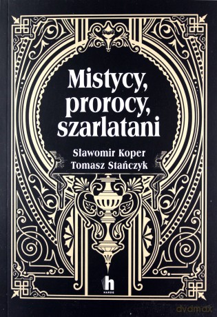 Mistycy, prorocy, szarlatani - Sławomir Koper, Tomasz Stanczyk [KSIĄŻKA]