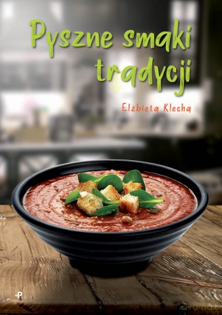 Pyszne smaki tradycji - Elżbieta Klecha [KSIĄŻKA]