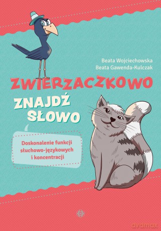 Zwierzaczkowo - znajdź słowo Doskonalenie funkcji słuchowo-językowych i koncentracji - Beata Wojciechowska, Beata Gawenda-Kulczak [KSIĄŻKA]