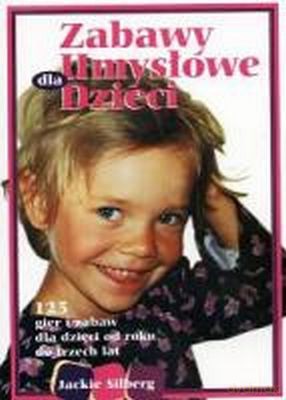 Zabawy Umysłowe Dla Dzieci 125 Gier I Zabaw Dla Dzieci Od Roku Do Trzech Lat - Jackie Silberg [KSIĄŻKA]