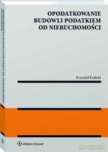 Opodatkowanie budowli podatkiem od nieruchomości - Krzysztof Koślicki [KSIĄŻKA]