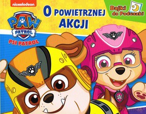 Psi Patrol. Bajki do poduszki cz. 5 O powietrznej akcji [KSIĄŻKA]