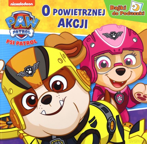 Psi Patrol. Bajki do poduszki cz. 5 O powietrznej akcji [KSIĄŻKA]