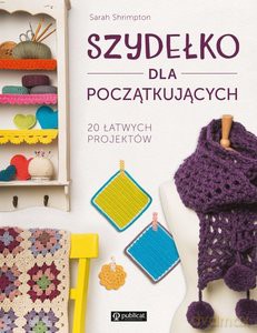 Szydełko dla początkujących 20 łatwych projektów - Sarah Shrimpton [KSIĄŻKA]