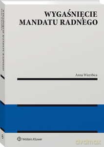 Wygaśnięcie mandatu radnego - Anna Wierzbica [KSIĄŻKA]