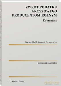 Zasady zwrotu podatku akcyzowego producentom rolnym - Bogumił Pahl, Sławomir Presnarowicz [KSIĄŻKA]