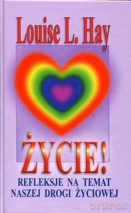 Życie! Refleksje na temat naszej drogi życiowej - Louise L. Hay [KSIĄŻKA]