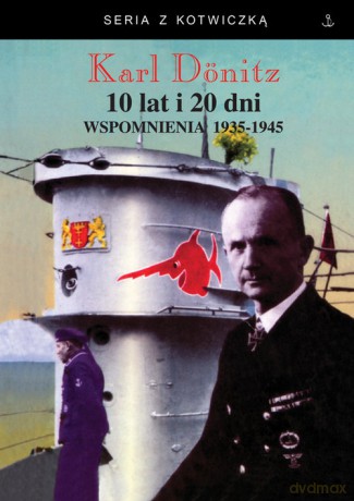10 lat i 20 dni Wspomnienia 1939-1945 - Karl Donitz [KSIĄŻKA]