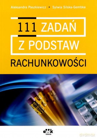 111 zadań z podstaw rachunkowości - Aleksandra Paszkiewicz, Sylwia Silska-Gembka [KSIĄŻKA]