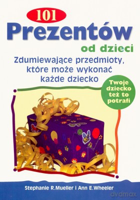 101 Prezentów Od Dzieci - Stephanie R.Nueller, Ann E.Wheeler [KSIĄŻKA]