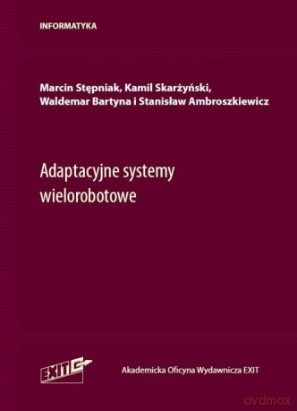 Adaptacyjne systemy wielorobotowe - Marcin Stępniak, Kamil Skarżyński [KSIĄŻKA]