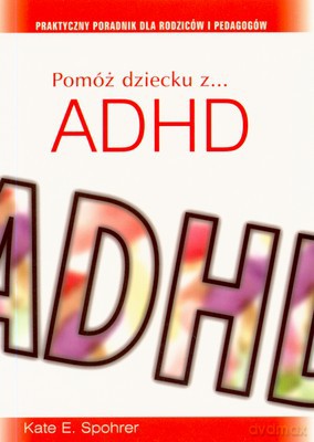 Pomóż Dziecku Z Adhd - Kate E.Spohrer [KSIĄŻKA]