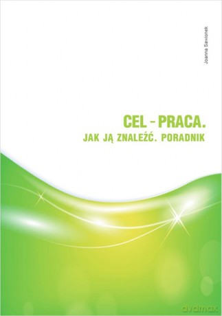 Cel - praca. Jak ją znaleźć. Poradnik - Joanna Sawionek [KSIĄŻKA]