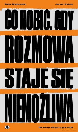 Co robić, gdy rozmowa staje się niemożliwa - Peter Boghossian, James Lindsay [KSIĄŻKA]