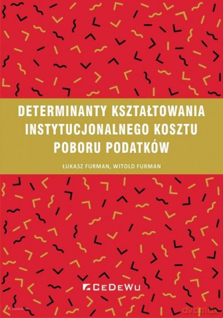 Determinanty kształtowania instytucjonalnego kosztu poboru podatków - Furman Łukasz, Furman Witold [KSIĄŻKA]