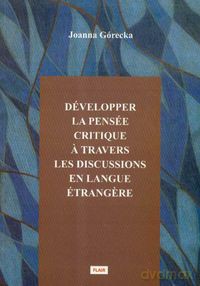 Developper la pensee critique a travers les discussions en langue etrangere - Joanna Górecka [KSIĄŻKA]