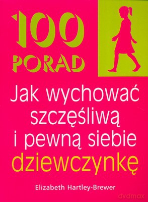 100 Porad Jak Wychować Szczęśliwą I Pewną Siebie Dziewczynkę - Elizabeth Hartley-Brewer [KSIĄŻKA]