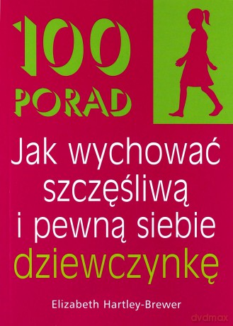100 Porad Jak Wychować Szczęśliwą I Pewną Siebie Dziewczynkę - Elizabeth Hartley-Brewer [KSIĄŻKA]