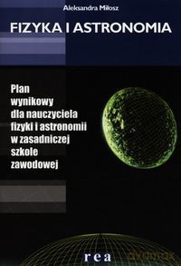 Fizyka i astronomia Plan wynikowy dla nauczyciela fizyki i astronomii w zasadniczej szkole zawodowej - Aleksandra Miłosz [KSIĄŻKA]