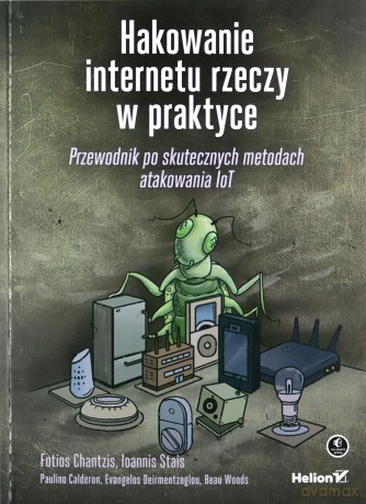 Hakowanie internetu rzeczy w praktyce - Fotios Chantzis, Ioannis Stais [KSIĄŻKA]