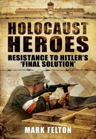 Holocaust Heroes - Mark Felton [KSIĄŻKA]
