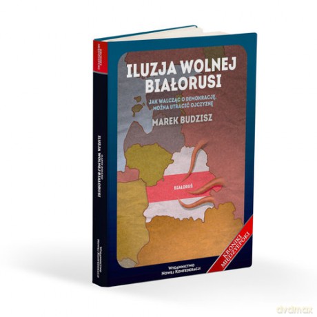 Iluzja wolnej Białorusi - Marek Budzisz [KSIĄŻKA]
