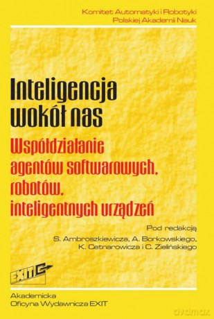 Inteligencja wokół nas Współdziałanie agentów softwarowych, robotów, inteligentnych urządzeń [KSIĄŻKA]