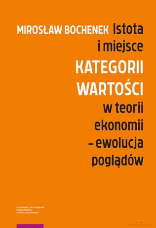 Istota i miejsce kategorii wartości w teorii ekonomii Ewolucja poglądów - Mirosław Bochenek [KSIĄŻKA]
